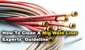 How To Clean A Mig Weld Liner - Experts' Guideline