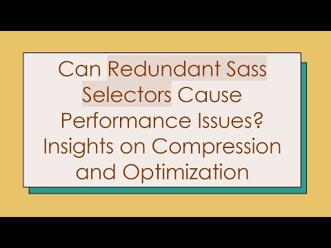 Can Redundant Sass Selectors Cause Performance Issues? Insights on Compression and Optimization