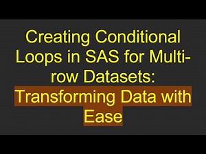 Creating Conditional Loops in SAS for Multi-row Datasets: Transforming Data with Ease
