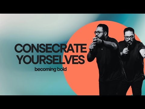CONSECRATE YOURSELVES | BECOMING BOLD | Pastor JohnEric Zayas