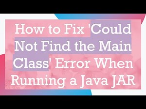 How to Fix 'Could Not Find the Main Class' Error When Running a Java JAR