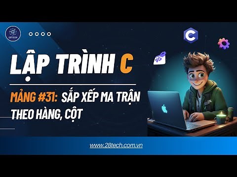 #31 [Bài Tập C ( Mảng)]. Sắp Xếp Ma Trận Theo Hàng Và Cột
