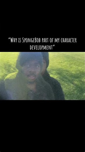 “Why is SpongeBob part of my character development”#spongebob