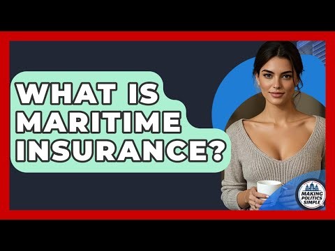 What Is Maritime Insurance? - Making Politics Simple