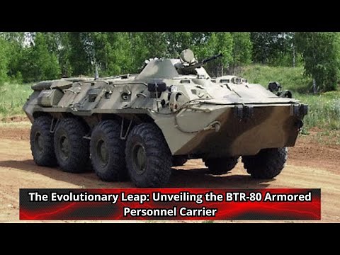 The Evolutionary Leap Unveiling the BTR 80 Armored Personnel Carrier