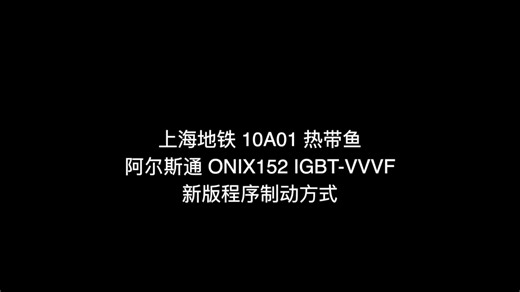 上海地铁10A01热带鱼 阿尔斯通 ONIX152 IGBT-VVVF 新程序制动方式