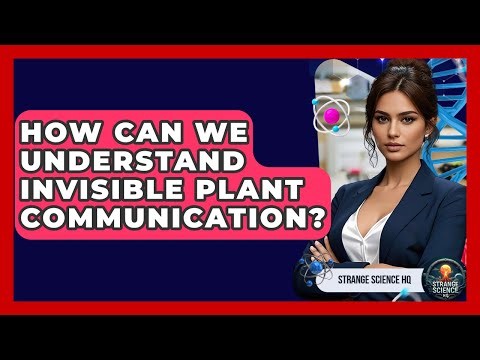 How Can We Understand Invisible Plant Communication? - Strange Science HQ