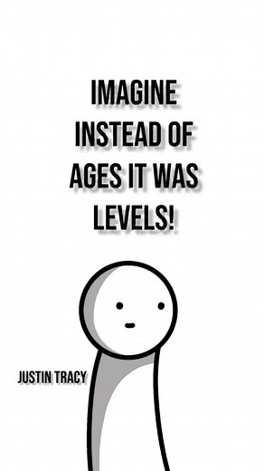Imagine Instead of Ages It Was Levels!