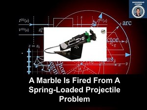 A Marble Is Fired From A Spring Loaded Projectile Problem.