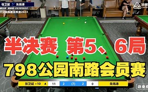 【半决赛】张卫斌vs朱炜涛丨798公园南路会员赛F5-6