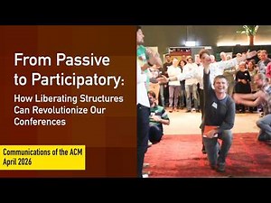 April 2026 CACM: From Passive to Participatory: How Liberating Structures Revolutionize Conferences