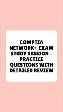 CompTIA Network+ Exam Study Session Practice Questions With Detailed Review