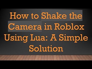 How to Shake the Camera in Roblox Using Lua: A Simple Solution