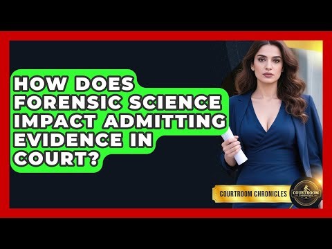 How Does Forensic Science Impact Admitting Evidence In Court? - Courtroom Chronicles