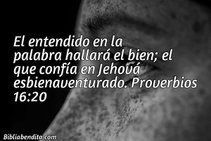 Explicación Proverbios 16:20. 'El entendido en la palabra hallará el bien; el que confía en Jehová esbienaventurado.' - BibliaBendita