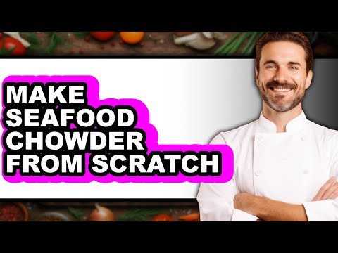 How to Make Seafood Chowder from Scratch (easy Method)