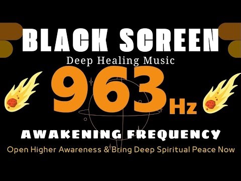 963 Hz AWAKENING FREQUENCY to Clear the Mind, Open Higher Awareness & Bring Deep Spiritual Peace Now