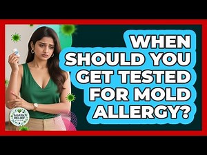 When Should You Get Tested for Mold Allergy?