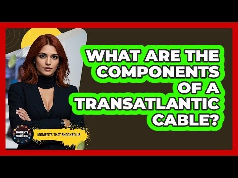 What Are The Components Of A Transatlantic Cable? - Moments That Shocked Us