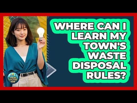 Where Can I Learn My Town's Waste Disposal Rules?