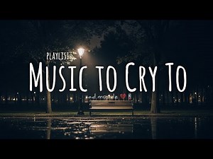 Best Sad Song Playlist - Emotional Music to Cry To
