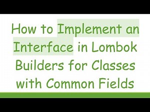 How to Implement an Interface in Lombok Builders for Classes with Common Fields