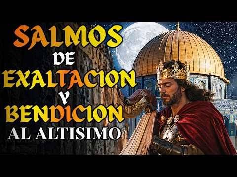 Salmos de Exaltación y Bendición al Altísimo para Honrar su Grandeza