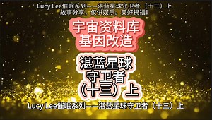 Lucy Lee催眠系列——湛蓝星球守卫者（十三）上-宇宙全息资料库、不平衡的基因改造实验