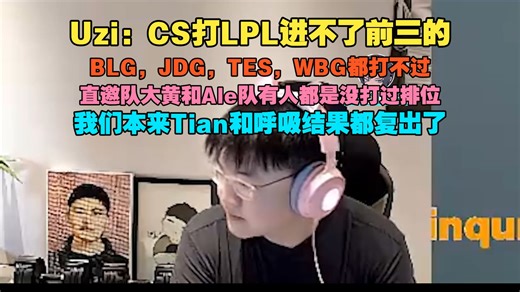 【Uzi杯】Uzi：CS打LPL进不了前三的，BLG，JDG，TES，WBG都打不过，直邀队大黄和Ale队有人都是没打过排位，我们本来Tian和呼吸结果都复出