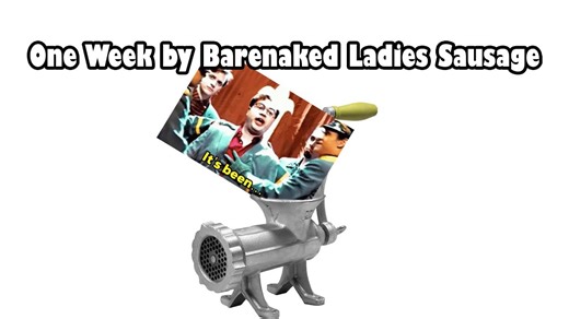 We Turned a Song into a Sausage: One Week by Barenaked Ladies!