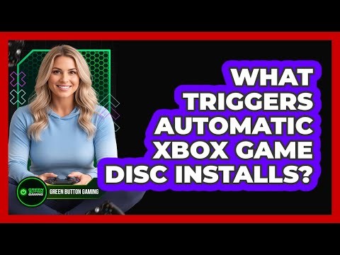 What Triggers Automatic Xbox Game Disc Installs?