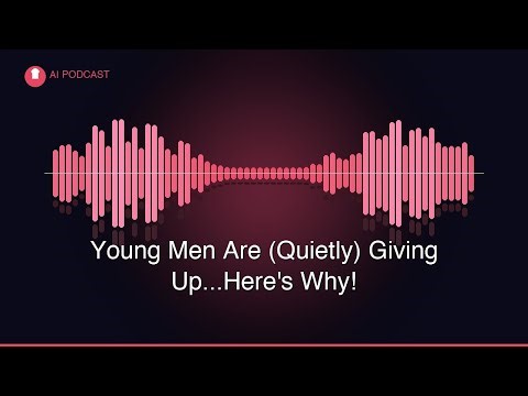 AI Podcast: Young Men Are (Quietly) Giving Up...Here's Why!