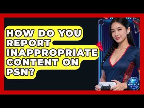 How Do You Report Inappropriate Content On PSN? - Blue Button Gaming