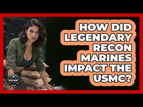How Did Legendary Recon Marines Impact The USMC? - Battle Ready Force
