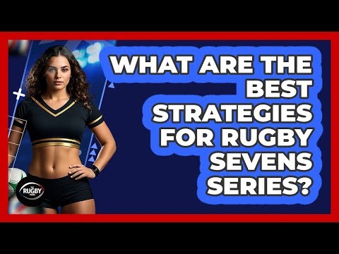 What Are The Best Strategies For Rugby Sevens Series? - The Rugby Pros