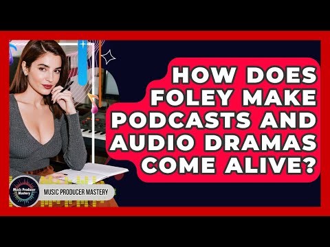 How Does Foley Make Podcasts And Audio Dramas Come Alive? - Music Producer Mastery