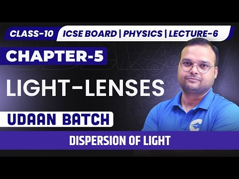 Class 10 ICSE Physics – Dispersion of Light | Light – Lenses | Lecture-6 | UDAAN