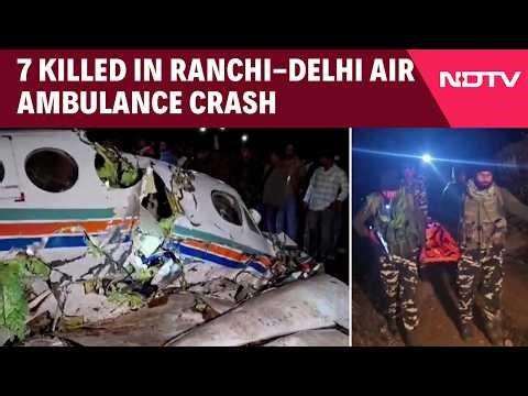 Jharkhand Plane Crash | All 7 Killed As Ranchi-Delhi Air Ambulance Crashes Minutes After Takeoff