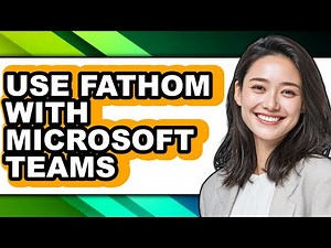 How to Use Fathom with Microsoft Teams (easy Method)
