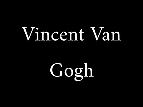 How to Pronounce Vincent Van Gogh (Artist)
