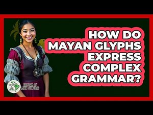 How Do Mayan Glyphs Express Complex Grammar? - History Of Latin Cultures