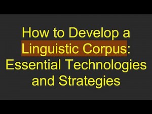 How to Develop a Linguistic Corpus: Essential Technologies and Strategies