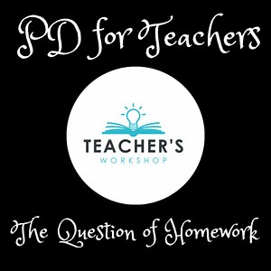 The Question of Homework | Professional Development for Teachers