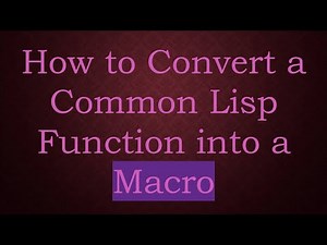 How to Convert a Common Lisp Function into a Macro