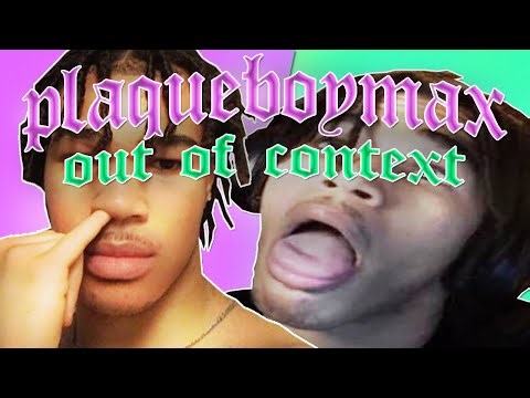 plaqueboymax funny moments, but they're out of context.