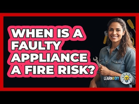 When Is a Faulty Appliance a Fire Risk?