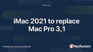 iMac 2021 to replace Mac Pro 3,1