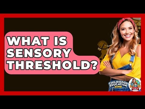 What Is Sensory Threshold? - Childhood Education Zone