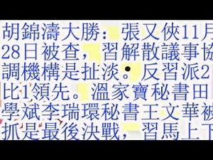 胡锦涛大胜：张又侠11月28日被查，习解散议事协调机构是扯淡。反习派2比1比分领先。温家宝秘书田学斌李瑞环秘书王文华被抓说明，这是最后的决战，习马上下台。