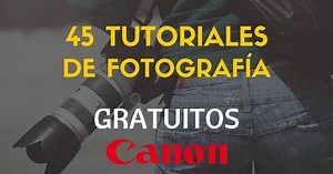 45 tutoriales gratis de fotografía Canon para estudiantes, profesionales y aficionados - Más Oportunidades